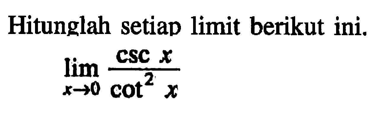 Hitunglah setiap limit berikut ini. limit x->0 (csc x)/(cot^2 x)