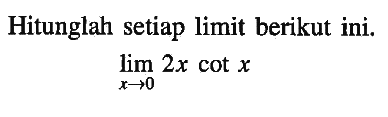 Hitunglah setiap limit berikut ini. limit x->0 2xcot x