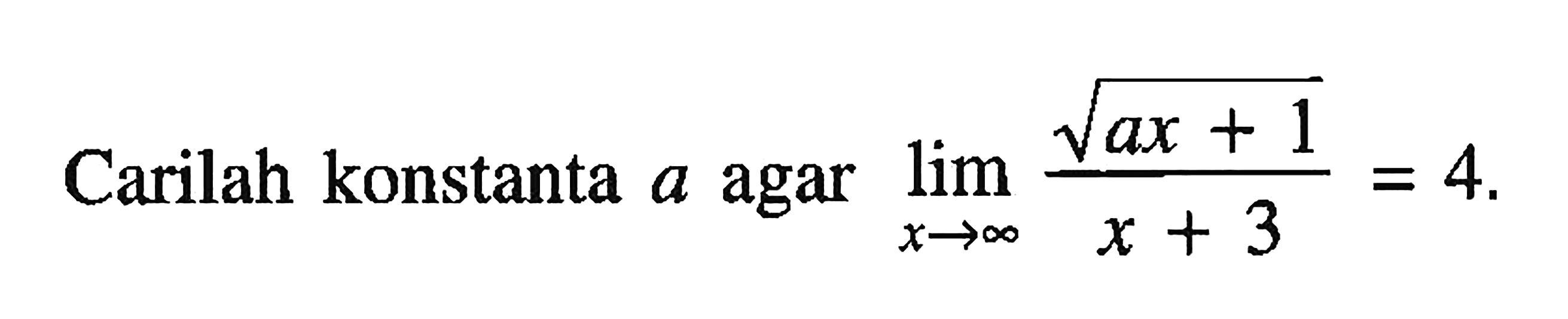 Carilah konstanta a agar limit x mendekati tak hingga (akar(ax + 1))/(x + 3) = 4.