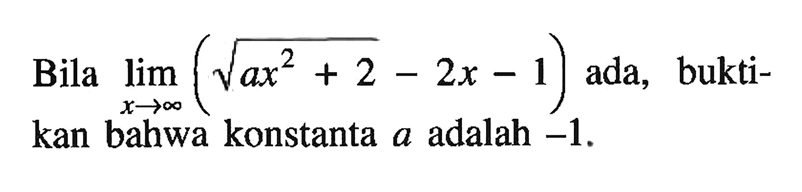 Bila limit x mendekati tak hingga (akar(ax^2 + 2) - 2x - 1) ada, buktikan bahwa konstanta a adalah -1.