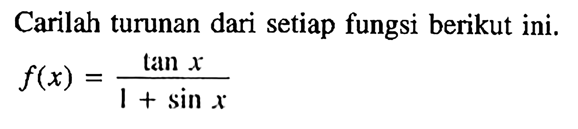 Carilah turunan dari setiap fungsi berikut ini. f(x)=tan x/(1+sin x)
