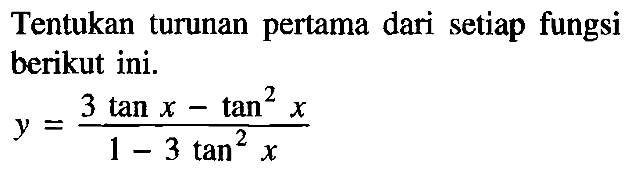 turunan pertama dari setiap fungsi Tentukan berikut ini. y=(3 tan x-tan^2 x)/(1-3 tan^2 x)
