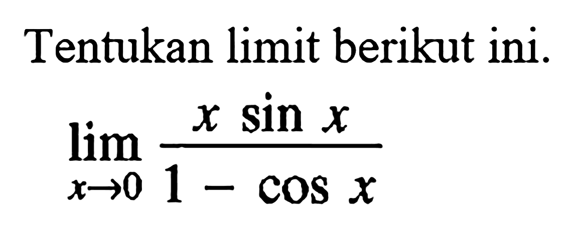 Tentukan limit berikut ini. limit x->0 (xsinx)/(1-cosx)