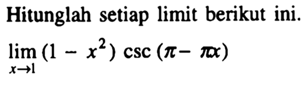 Hitunglah setiap limit berikut ini. limx->1 (1-x^2)csc(pi-pix)