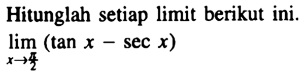 Hitunglah setiap limit berikut ini. lim x->pi/2 (tan x-sec x)