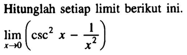 Hitunglah setiap limit berikut ini. limit x mendekati 0 (csc^2 x -1/x^2)