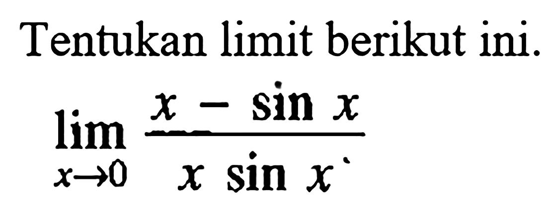 Tentukan limit berikut ini. lim x->0 (x - sin x)/(x sin x)