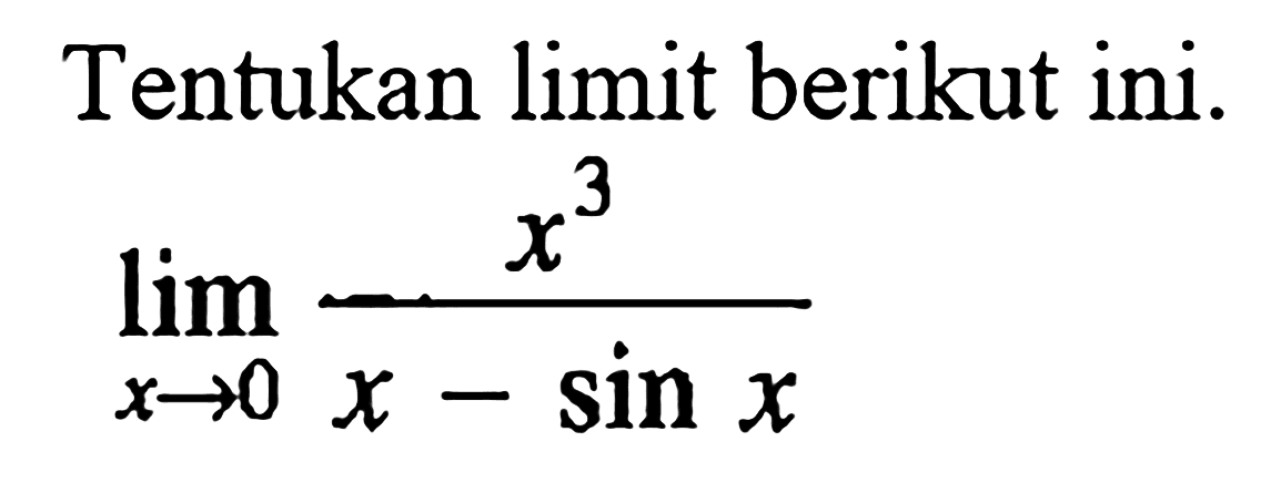 Tentukan limit berikut ini lim x->0 x^3/x - sin x