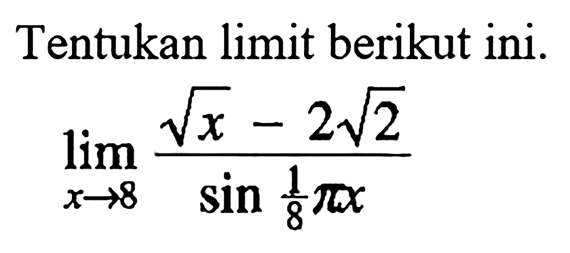 Tentukan limit berikut ini. limit x->8 (akar(x)-2 akar(2))/sin1/8 pi x