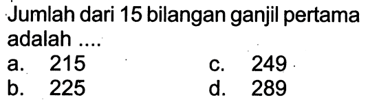 Jumlah dari 15 bilangan ganjil pertama adalah...