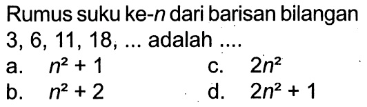 Rumus suku ke-n dari barisan bilangan 3, 6, 11, 18,...  adalah 