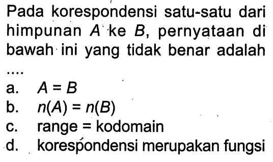 Pada korespondensi satu-satu dari himpunan A ke B, pernyataan di bawah ini yang tidak benar adalah...