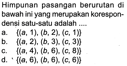 Himpunan pasangan berurutan di bawah ini yang merupakan korespon- densi satu-satu adalah ...