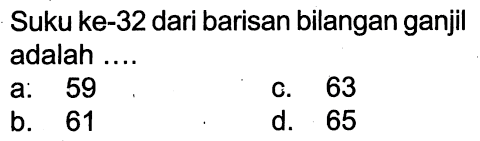 Suku ke-32 dari barisan bilangan ganjil adalah ..