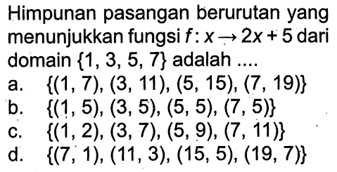 Himpunan pasangan berurutan yang menunjukkan fungsi f : x -> 2x + 5 dari domain {1, 3, 5, 7} adalah ....