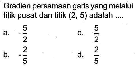 Gradien persamaan garis yang melalui titik pusat dan titik (2, 5) adalah...