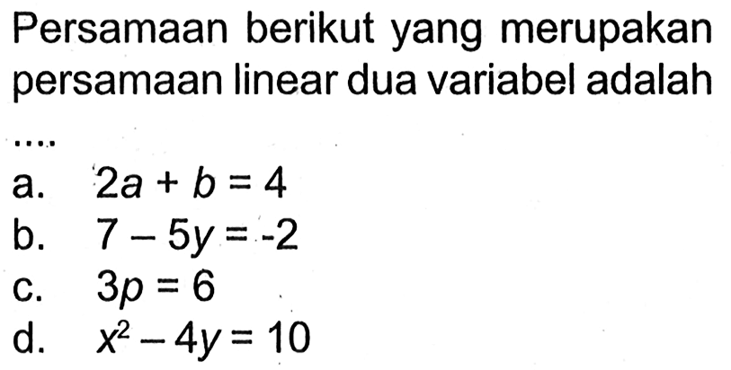 Persamaan berikut yang merupakan persamaan linear dua variabel adalah...