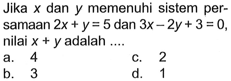 Jika x dan y memenuhi sistem persamaan 2x+y=5 dan 3x-2y+3=0, nilai x+y adalah....