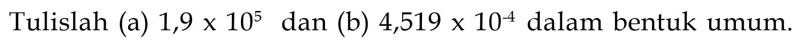 Tulislah (a) 1,9x10^5 dan (b) 4,519x10^4 dalam bentuk umum.