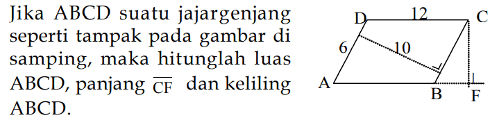 Jika ABCD suatu jajargenjang seperti tampak pada gambar di samping, maka hitunglah luas  ABCD , panjang CF dan keliling ABCD.