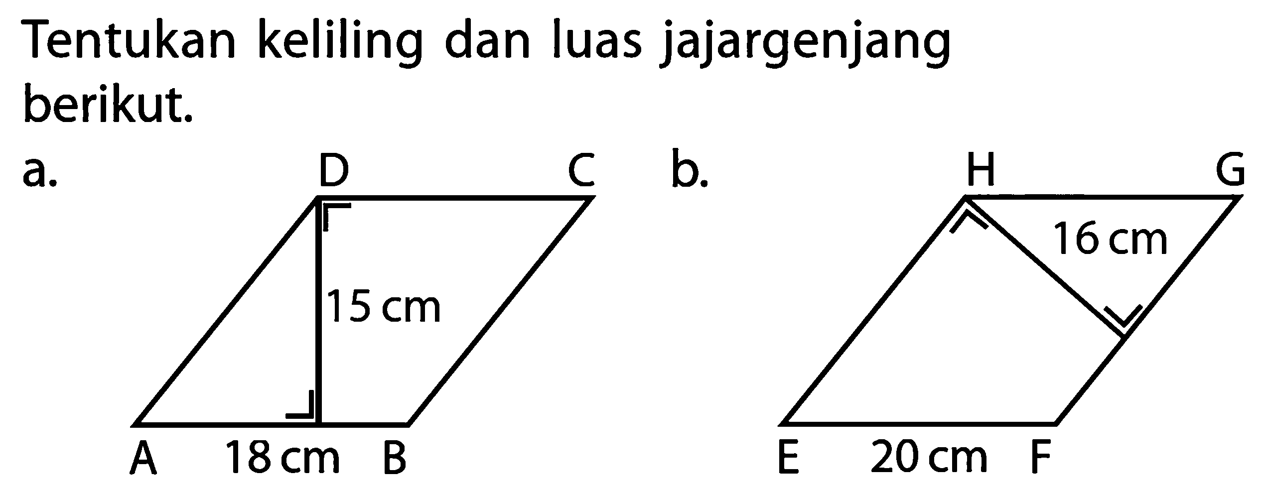 Tentukan keliling dan luas jajargenjang berikut.a. A B C D 15 cm 18 cmb. E F G H 20 cm 16 cm