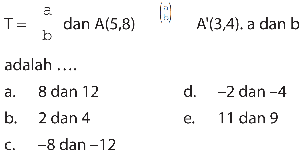 T = (a b) dan A(5, 8) (a b) A'(3, 4). a dan b adalah....