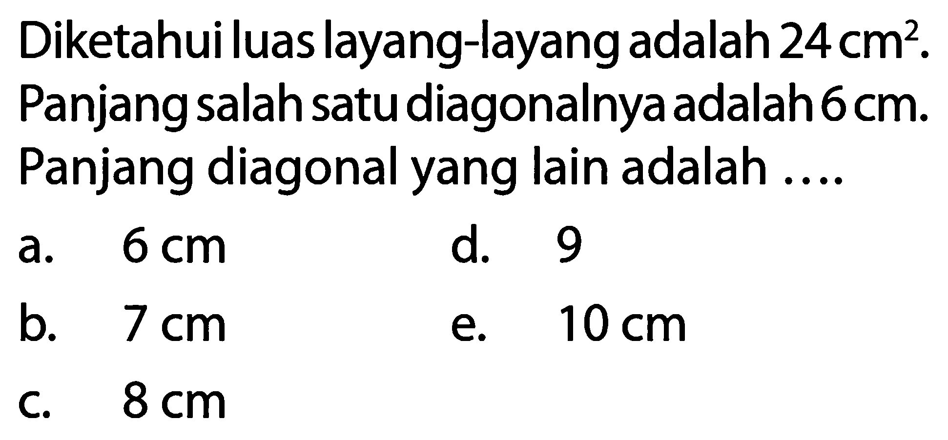 Diketahui luas layang-layang adalah 24 cm^2. Panjang salah satu diagonalnya adalah 6 cm. Panjang diagonal yang lain adalah ....