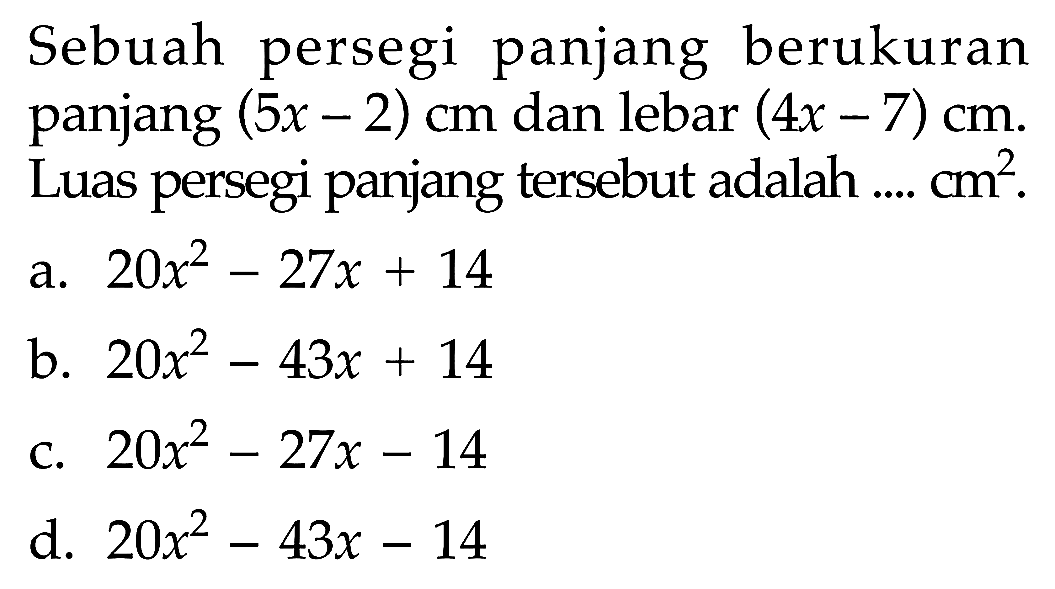 Sebuah persegi panjang berukuran panjang (5x - 2) cm dan lebar (4x - 7) cm. Luas persegi panjang tersebut adalah .... cm^2