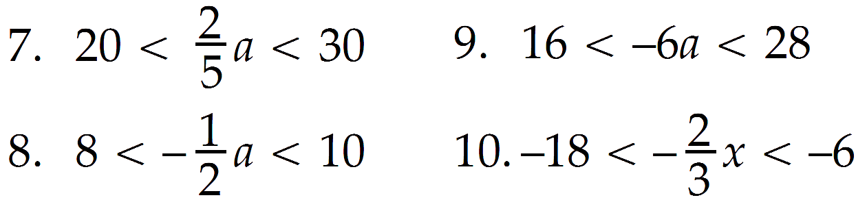 7. 20 < 2/5 a < 30 
8. 8 < -1/2 a < 10 
9. 16 < -6a < 28 
10. -18 < -2/3 x < -6