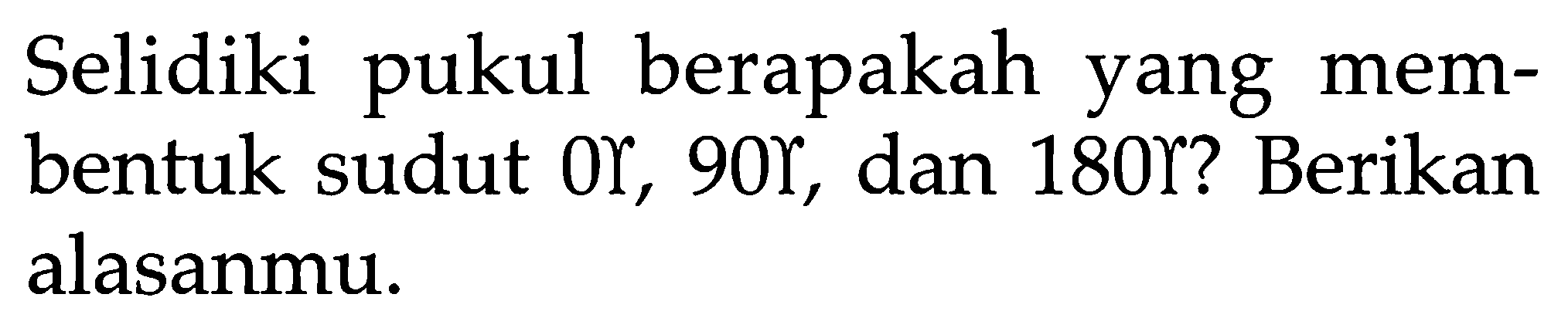 Selidiki pukul berapakah yang membentuk sudut 0, 90, dan 180? Berikan alasanmu.