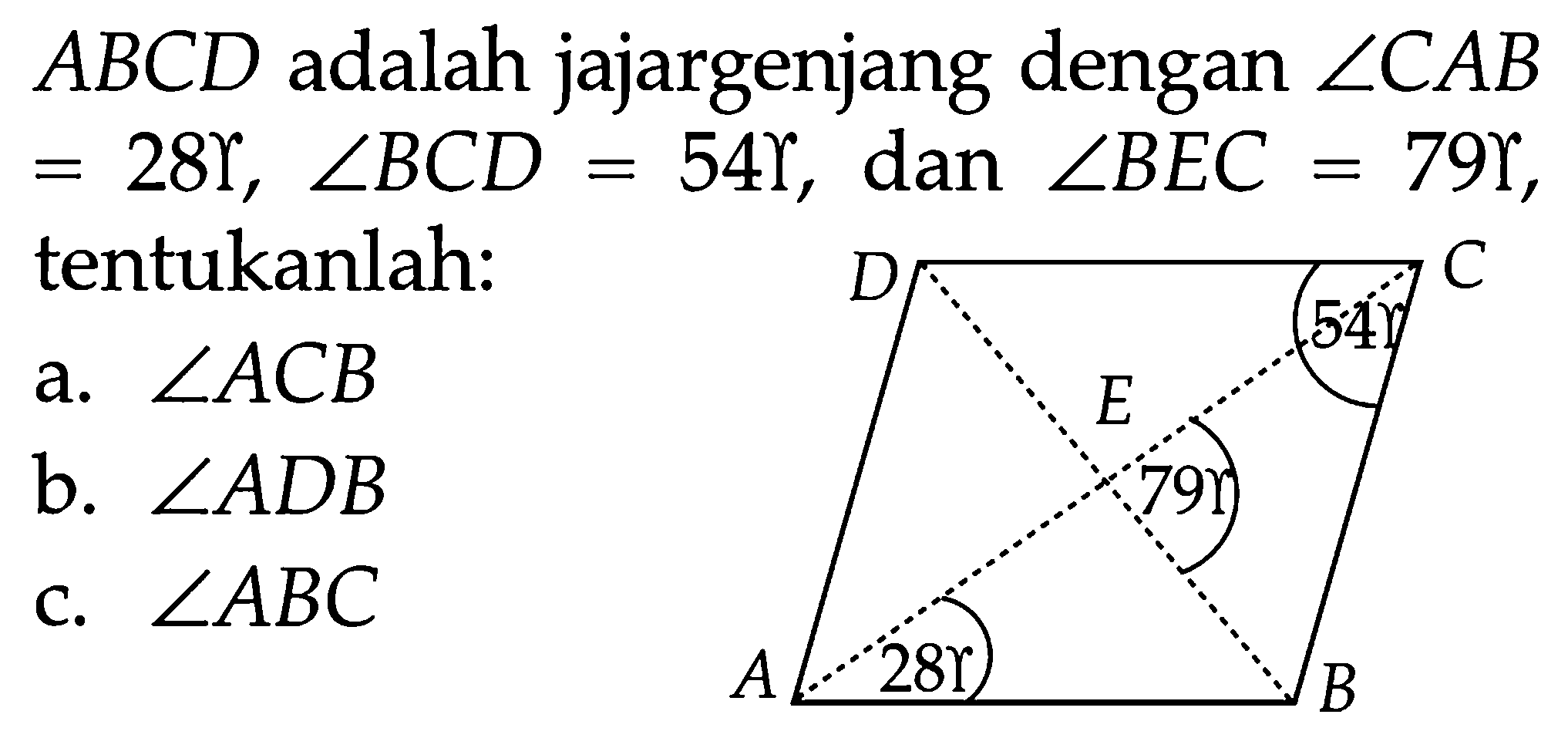 ABCD adalah jajargenjang dengan sudut CAB =28, sudut BCD=54, dan sudut BEC=79, tentukanlah: a. sudut ACB b. sudut ADB c. sudut ABC 