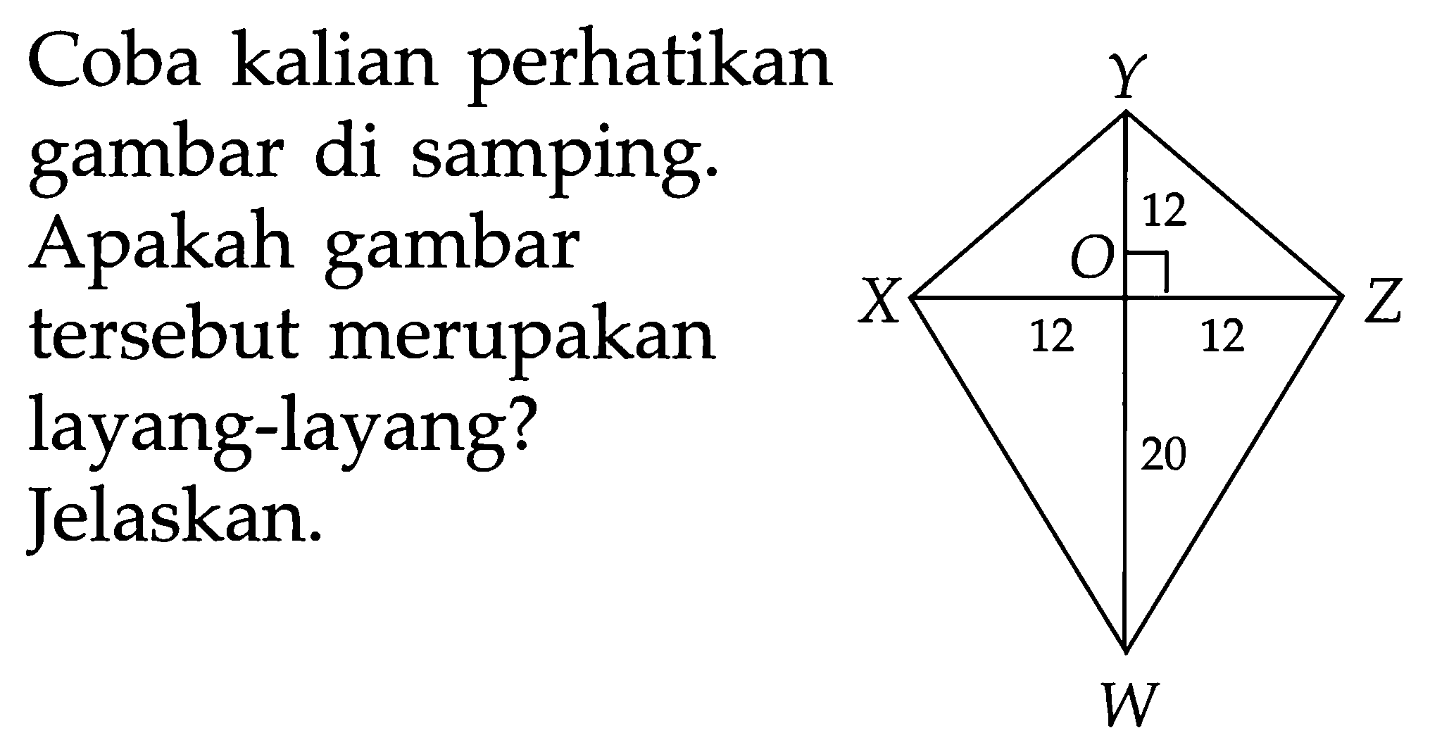 Coba kalian perhatikan gambar di samping. Apakah gambar tersebut merupakan layang-layang? Jelaskan Y 12 X 12 I 12 Z 20 W