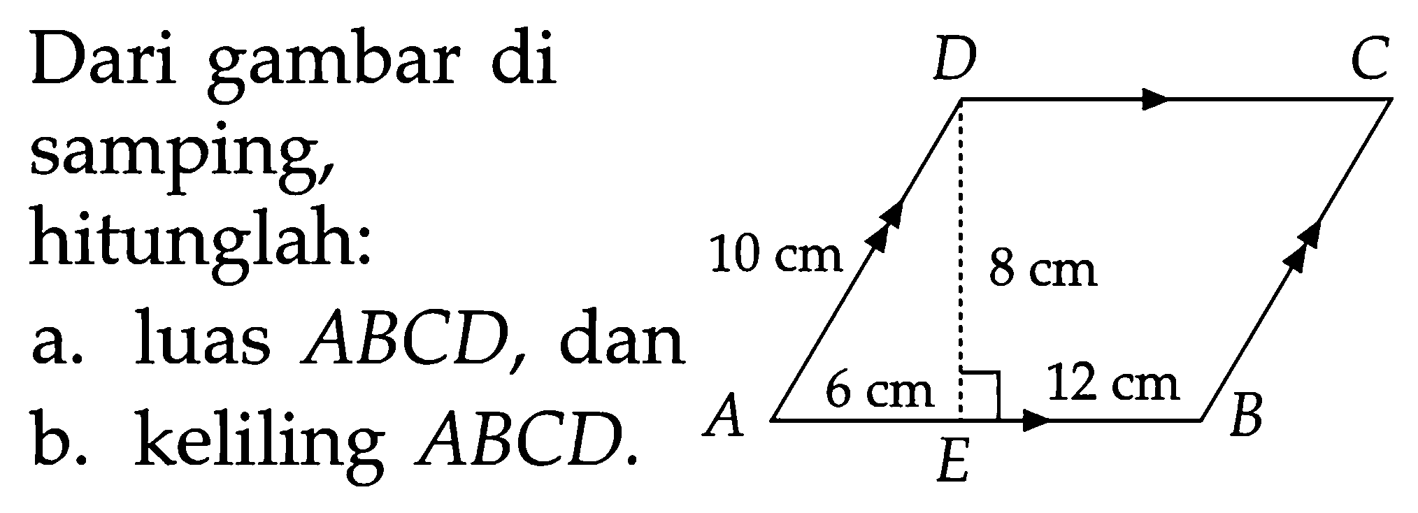 Dari gambar di samping, hitunglah:a. luas  ABCD , dan b. keliling  ABCD . D C 10 cm 8 cm A 6 cm E 12 cm B