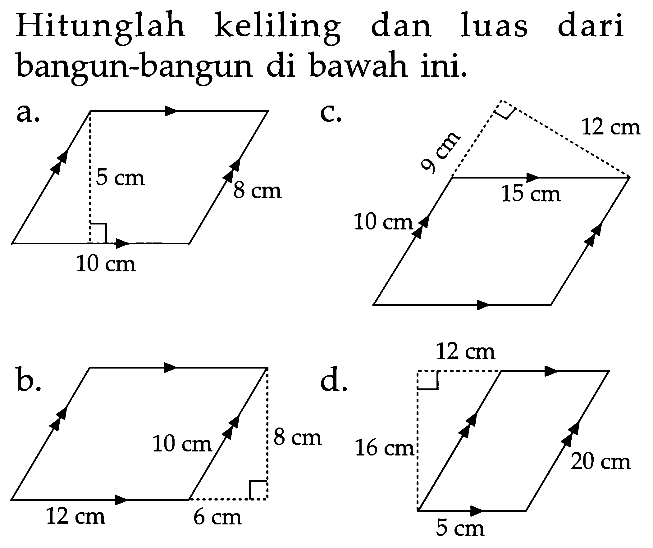 Hitunglah keliling dan luas dari bangun-bangun di bawah ini. a. 5 cm 8 cm 10 cm b. 8 cm 10 cm 12 cm 6 cm c. 12 cm 9 cm 15 cm 10 cm d. 12 cm 16 cm 20 cm 5 cm 