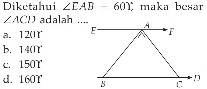 Diketahui sudut EAB = 60 Upsilon, maka besar  sudut ACD adalah ....
A
E F
D
B C