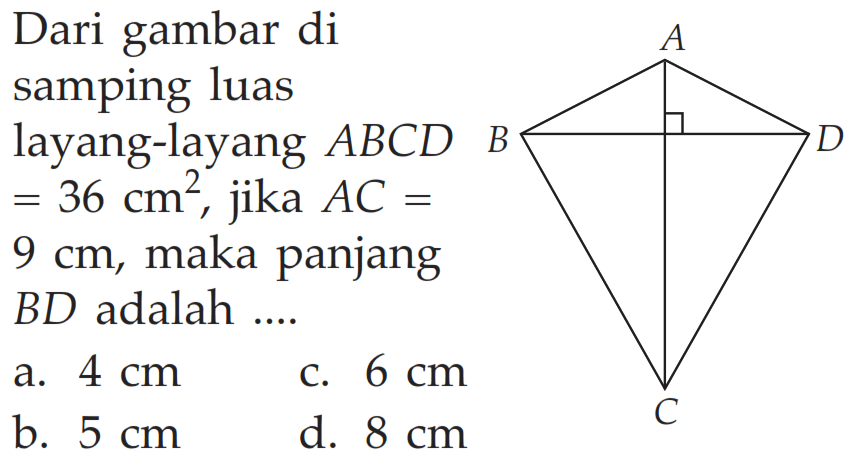 Dari gambar di samping luas layang-layang  ABCD =36 cm^2 , jika  AC=  9 cm , maka panjang  BD adalah ....