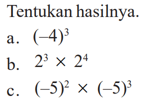 Tentukan hasilnya. a. (-4)^3b. 2^3x2^4 c. (-5)^2x(-5)^3