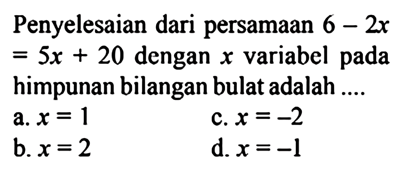 Penyelesaian dari persamaan 6 - 2x = 5x + 20 dengan x variabel pada himpunan bilangan bulat adalah ....