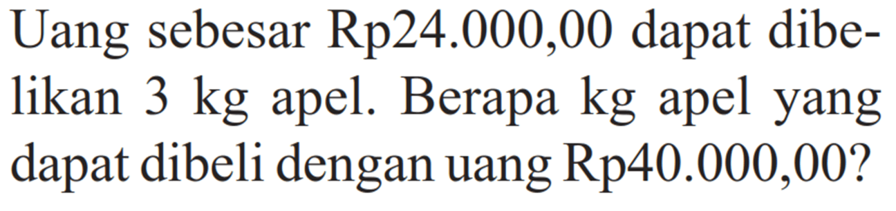 Uang sebesar Rp24.000,00 dapat dibelikan  3 kg  apel. Berapa  kg  apel yang dapat dibeli dengan uang Rp40.000,00?