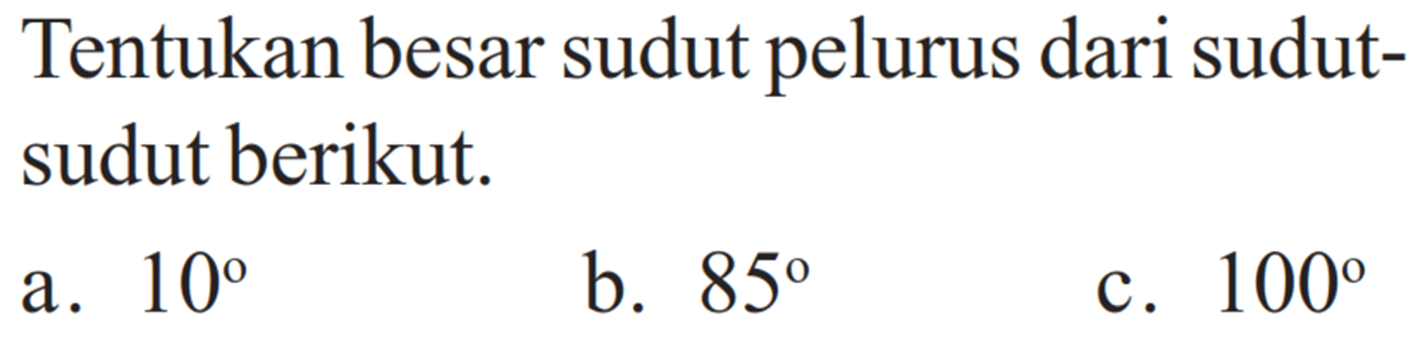 Tentukan besar sudut pelurus dari sudut-sudut berikut.a.  10 b.  85 c.  100 