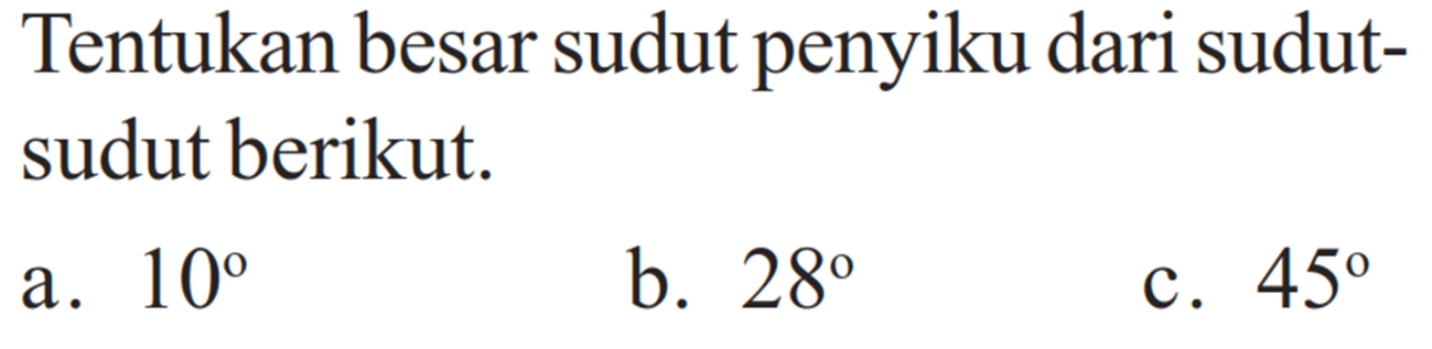 Tentukan besar sudut penyiku dari sudut-sudut berikut. a. 10 b. 28 c. 45