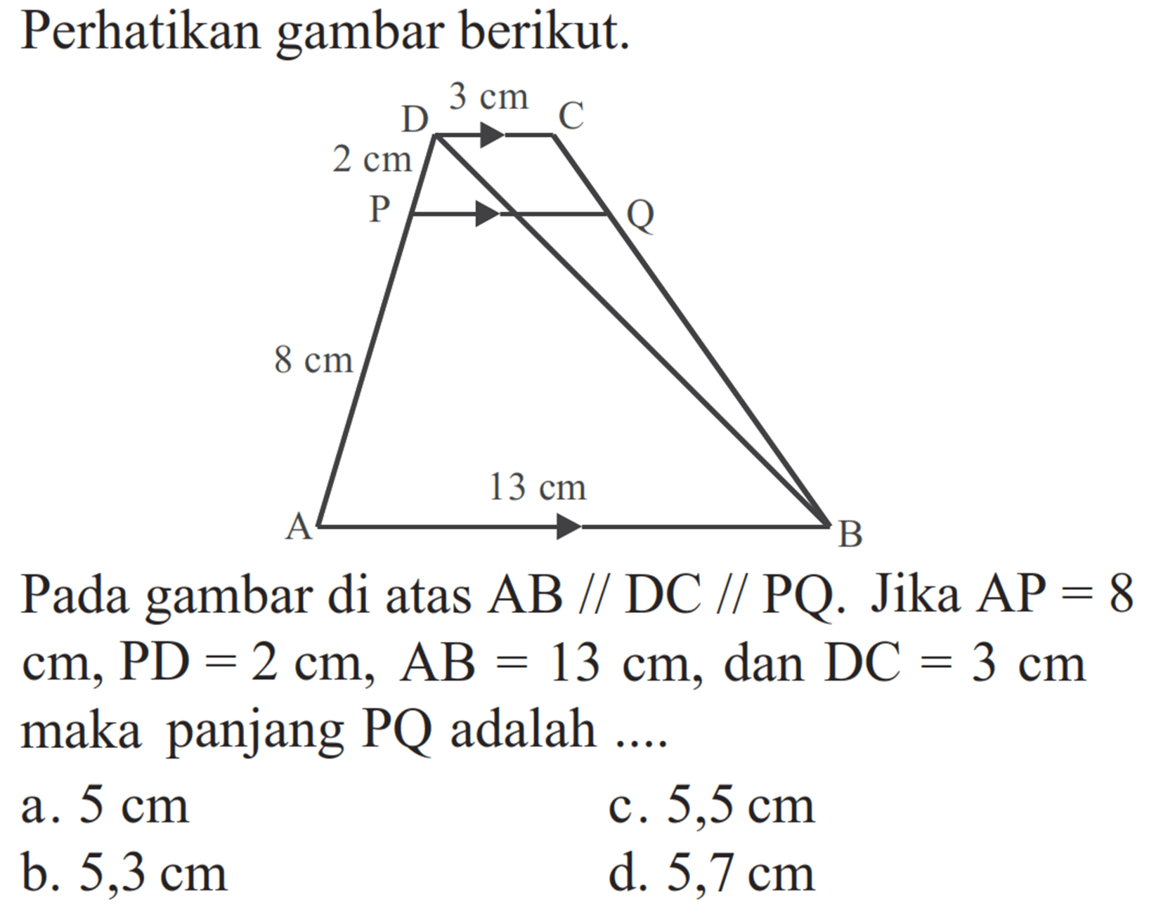 Perhatikan gambar berikut.Pada gambar di atas AB//DC//PQ. Jika AP=8 cm, PD=2 cm, AB=13 cm, dan DC=3 cm maka panjang PQ adalah....