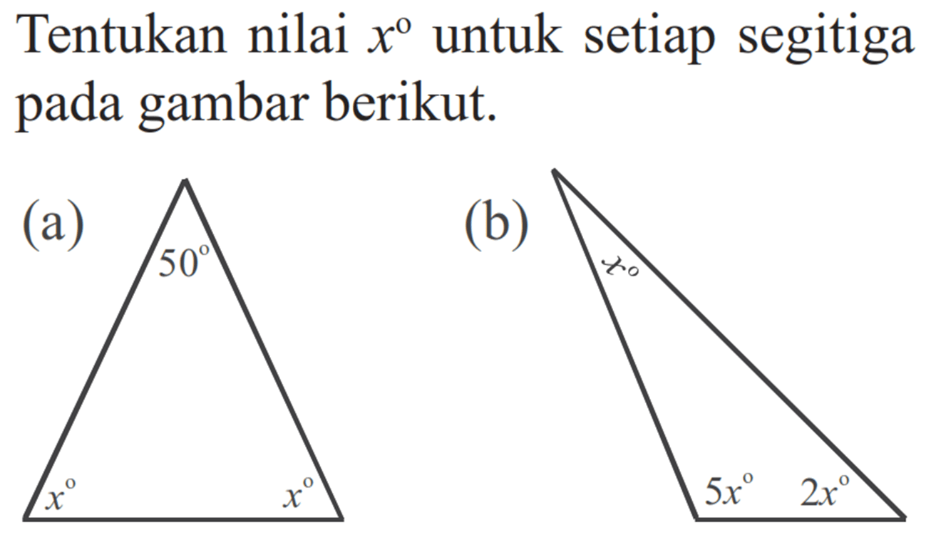 Tentukan nilai  x  untuk setiap segitiga pada gambar berikut.(a) 50 x x (b) x 5x 2x 