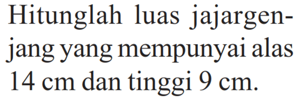 Hitunglah luas jajargenjang yang mempunyai alas  14 cm  dan tinggi  9 cm.