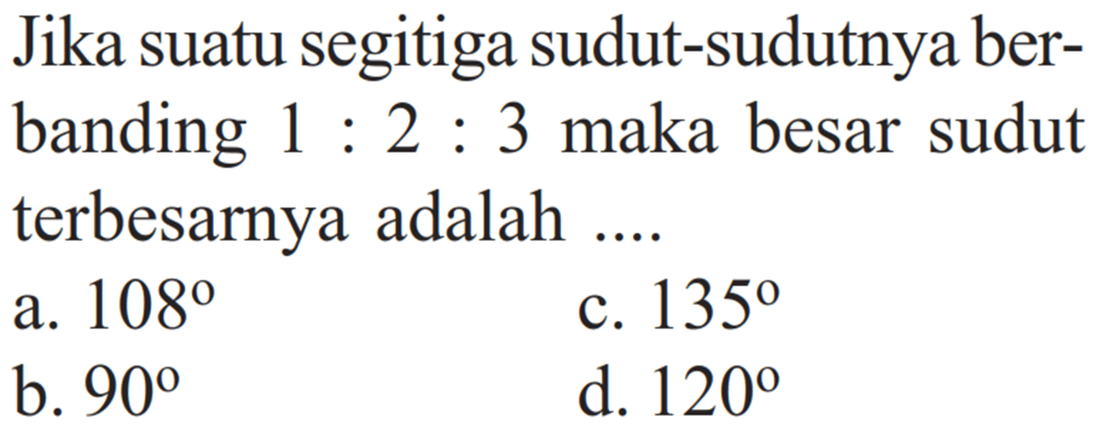 Jika suatu segitiga sudut-sudutnya berbanding 1:2:3 maka besar sudut terbesarnya adalah ...