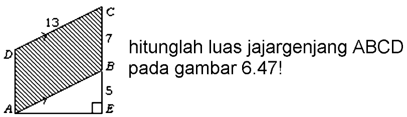 hitunglah luas jajargenjang  A B C D  pada gambar 6.47!

D 13 C 7 B A 5 E