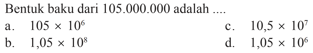 Bentuk baku dari 105.000.000 adalah 