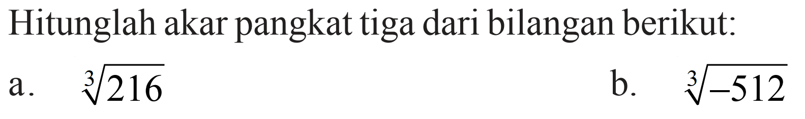 Hitunglah akar pangkat tiga dari bilangan berikut: a. (216)^(1/3) b. (-512)^(1/3)