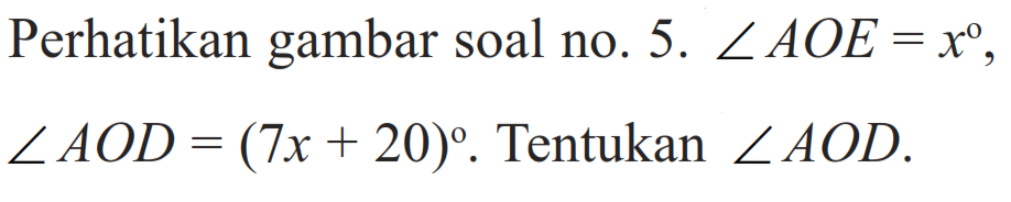 Perhatikan gambar soal no. 5.  sudut AOE=x ,  sudut AOD=(7 x+20)  Tentukan sudut AOD .