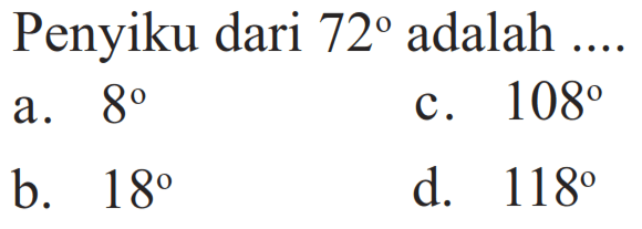 Penyiku dari  72  adalah ....a.  8 c.  108 b.  18 d.  118 